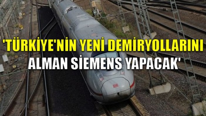 'Türkiye'nin yeni demiryollarını Alman Siemens yapacak'