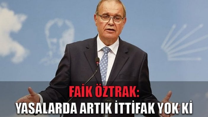 Faik Öztrak: Yasalarda artık ittifak yok ki...