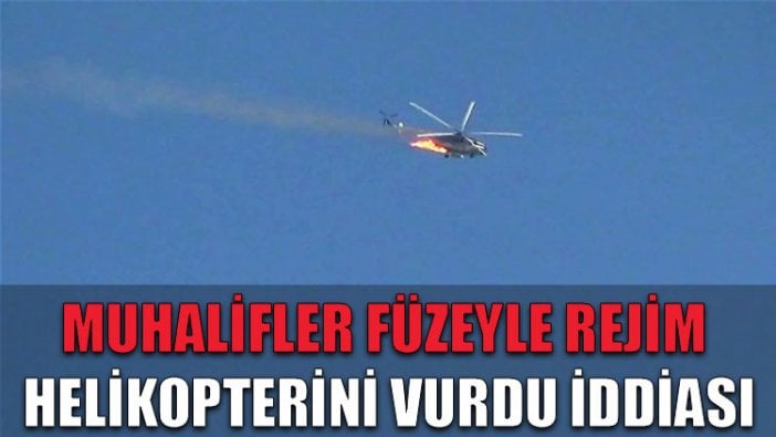 Muhalifler füzeyle rejim helikopterini vurdu iddiası