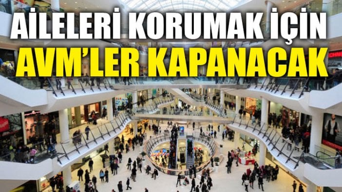 Aileleri korumak için AVM’ler kapanacak