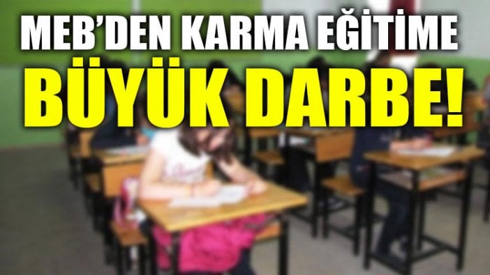 MEB’den karma eğitime büyük darbe!