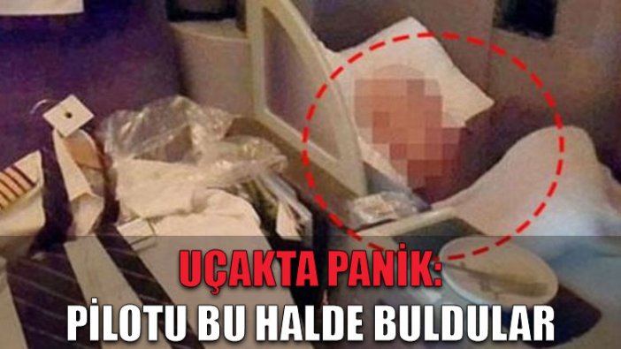 Uçakta panik: Pilotu bu halde buldular