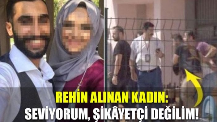 Rehin alınan kadın: Seviyorum, şikayetçi değilim!