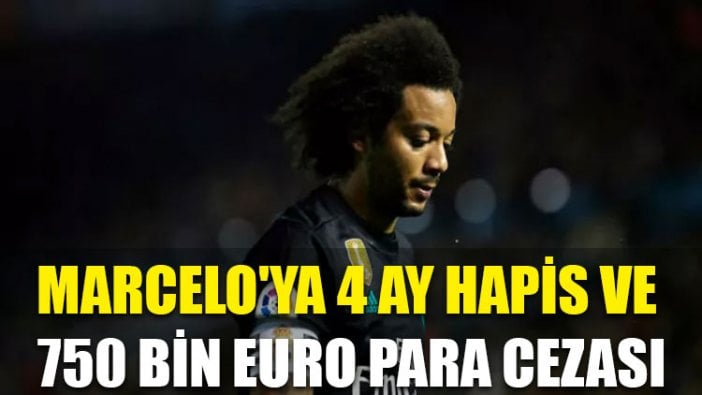 Marcelo'ya 4 ay hapis ve 750 bin euro para cezası