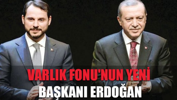 Varlık Fonu'nun yeni başkanı Erdoğan