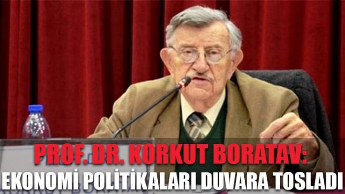 Prof. Dr. Boratav: Ekonomi politikaları duvara tosladı