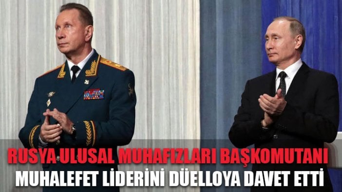 Rusya Ulusal Muhafızları Başkomutanı, muhalefet liderini düelloya davet etti