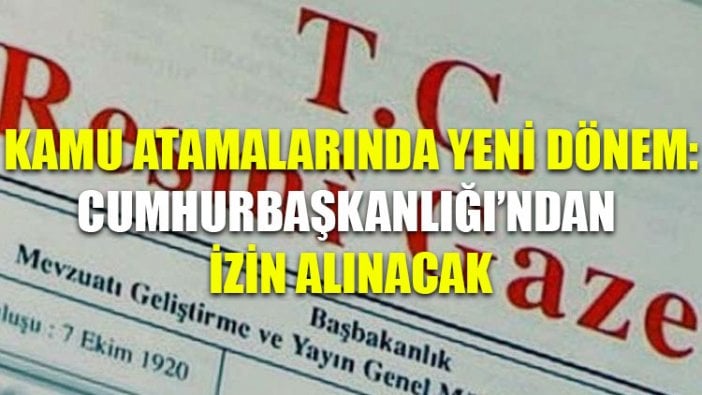 Kamu atama işlemlerinde yeni dönem: Cumhurbaşkanlığı'ndan izin alınacak