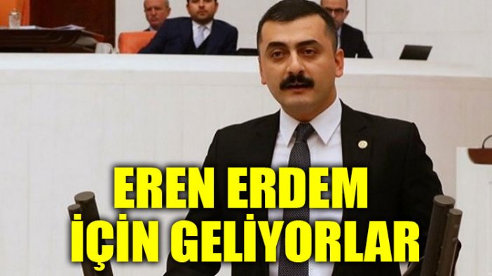 Eren Erdem için geliyorlar