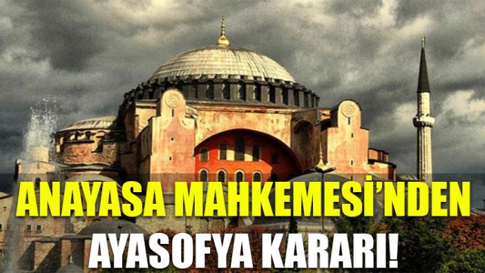 Anayasa Mahkemesi'nden Ayasofya kararı!