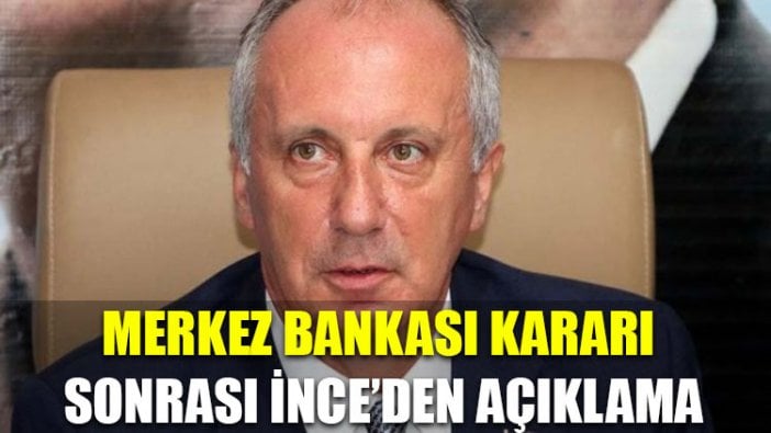 Merkez Bankası kararı sonrası İnce’den açıklama