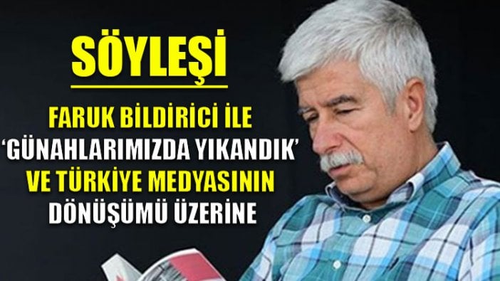 Söyleşi | Faruk Bildirici ile “Günahlarımızda Yıkandık” ve Türkiye medyasının dönüşümü üzerine