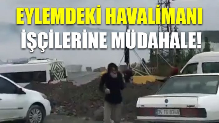 Eylemdeki havalimanı işçilerine müdahale!