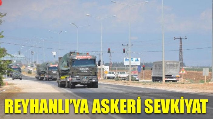 Reyhanlı'ya askeri sevkiyat