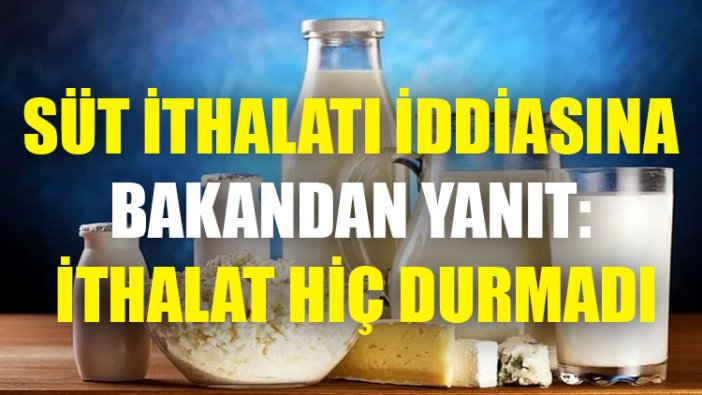 Süt ithalatı iddiasına bakandan yanıt: İthalat hiç durmadı