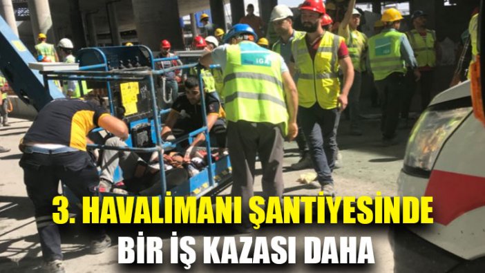 3. Havalimanı şantiyesinde bir iş kazası daha