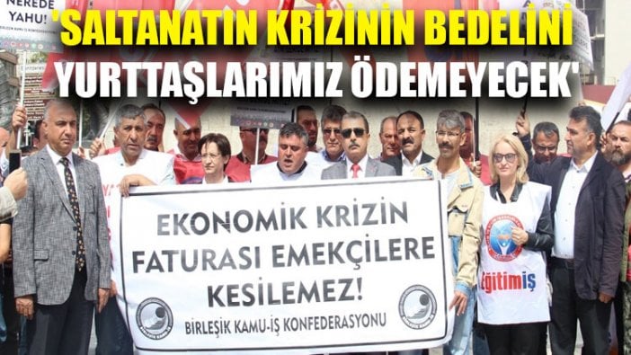 'Saltanatın krizinin bedelini yurttaşlarımız ödemeyecek'