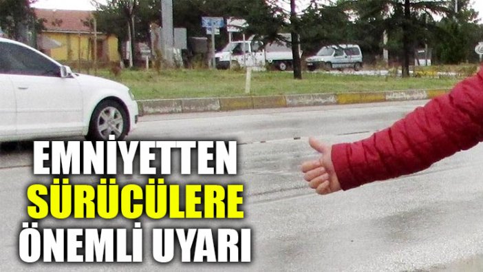 Emniyetten sürücülere önemli uyarı!