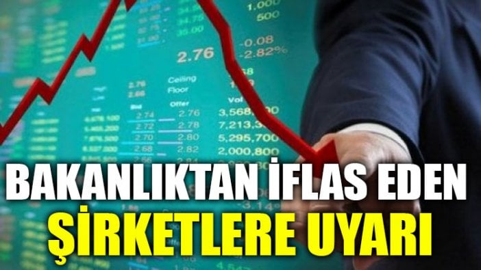 Bakanlıktan iflas eden şirketlere uyarı