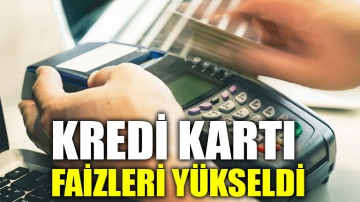 Kredi kartı faizleri yükseldi