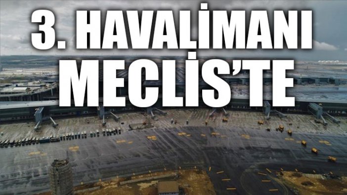 3. Havalimanı Meclis’te!