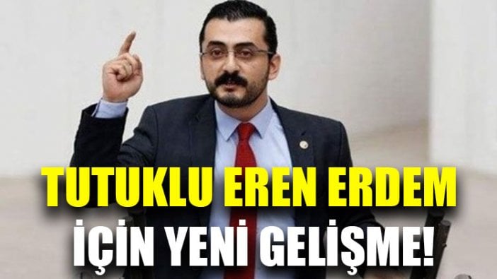 Tutuklu Eren Erdem için yeni gelişme!