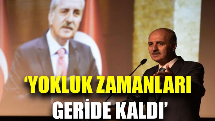 Numan Kurtulmuş: Yokluk zamanları geride kaldı