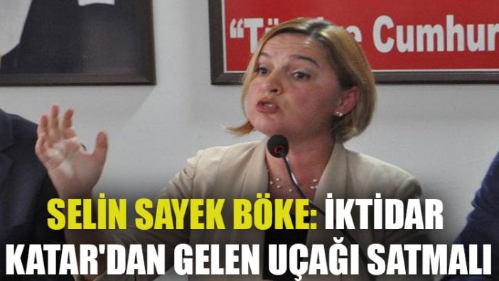 Selin Sayek Böke: İktidar Katar'dan gelen uçağı satmalı