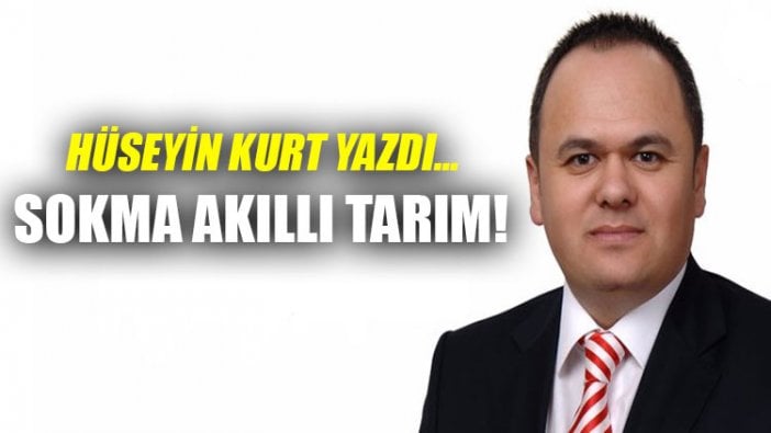 Konuk Yazar | Hüseyin Kurt yazdı... Sokma Akıllı Tarım!