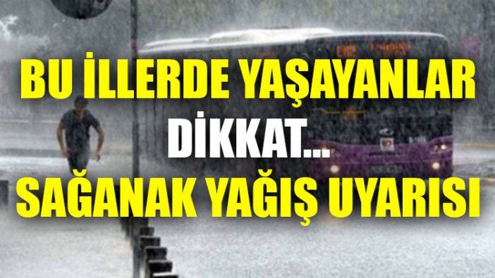 Bu illerde yaşayanlar dikkat... Sağanak yağış uyarısı