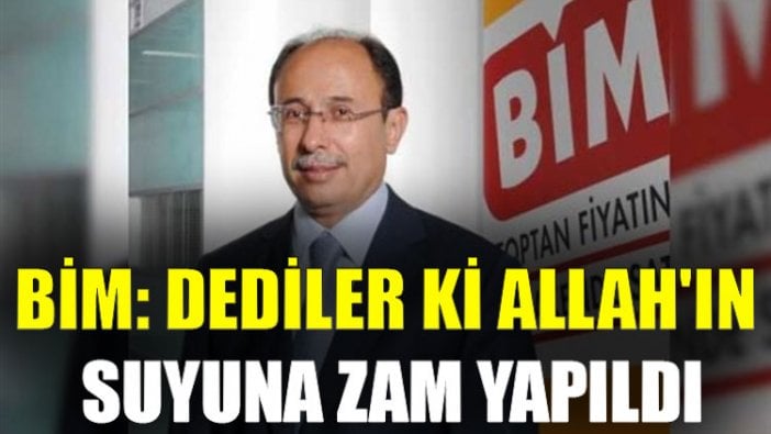 BİM: Dediler ki Allah'ın suyuna zam yapıldı