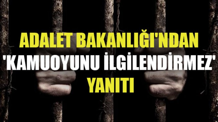 Adalet Bakanlığı'ndan 'kamuoyunu ilgilendirmez' yanıtı