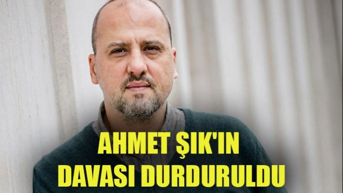 Ahmet Şık'ın davası durduruldu