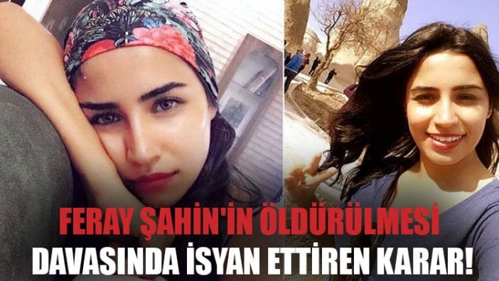 Feray Şahin'in öldürülmesi davasında isyan ettiren karar!