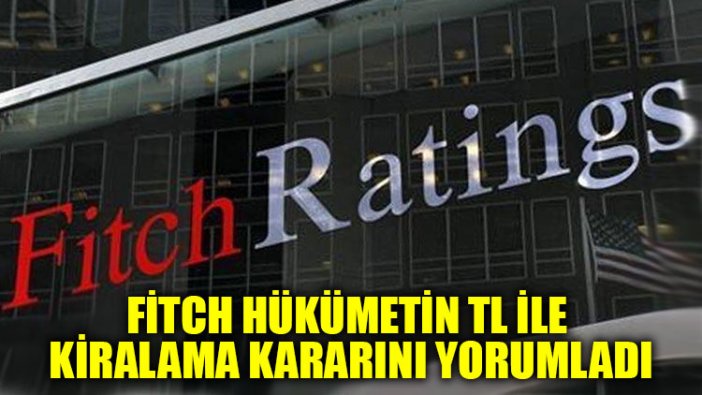 Fitch hükümetin TL ile kiralama kararını yorumladı