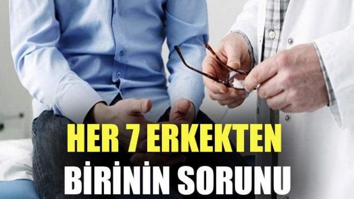 Dünyada 7 erkekten birinin, Türkiye’de ise her 12 erkekten birinin sorunu