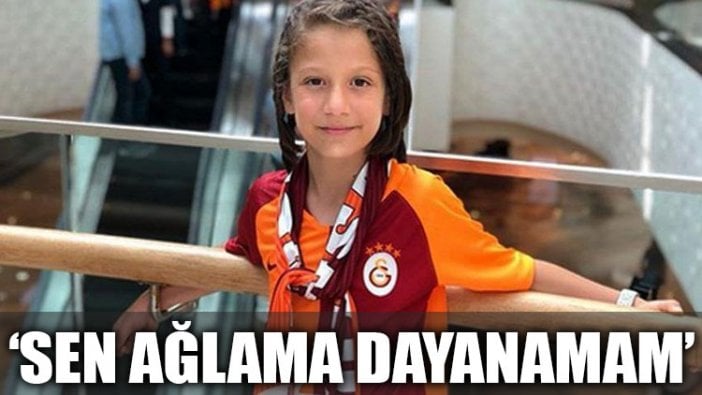 "Sen ağlama, dayanamam"