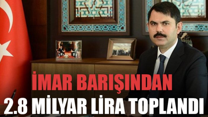 İmar barışından 2.8 milyar lira toplandı