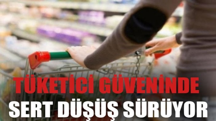 Tüketici güveninde sert düşüş sürüyor