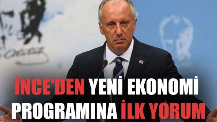 İnce'den 'Yeni Ekonomi Programı'na ilk yorum