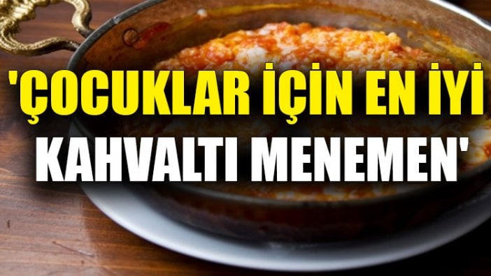 'Çocuklar için en iyi kahvaltı menemen'