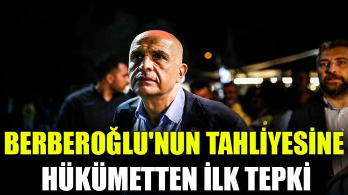 Berberoğlu'nun tahliyesine hükümetten ilk tepki