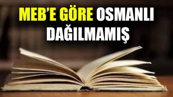 MEB’e göre Osmanlı dağılmamış