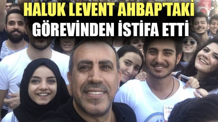 Haluk Levent AHBAP'taki görevinden istifa etti