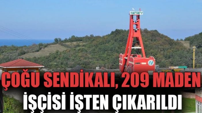 Çoğu sendikalı, 209 maden işçisi işten çıkarıldı