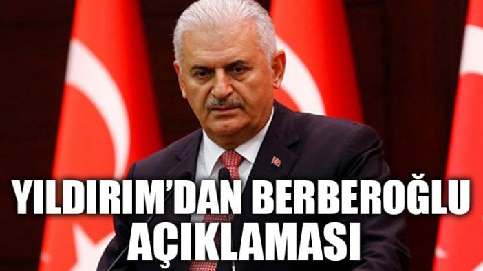 Binali Yıldırım'dan Berberoğlu açıklaması