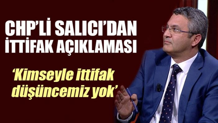 CHP'li Oğuz Kaan Salıcı'dan 'ittifak' açıklaması