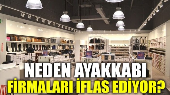 Neden ayakkabı firmaları iflas ediyor?