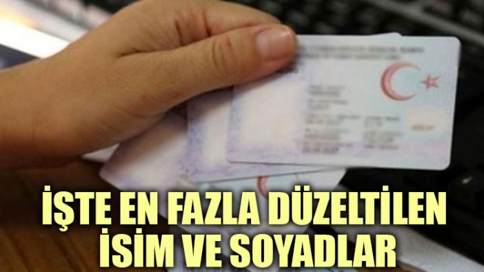 İşte en fazla düzeltilen isim ve soyadlar