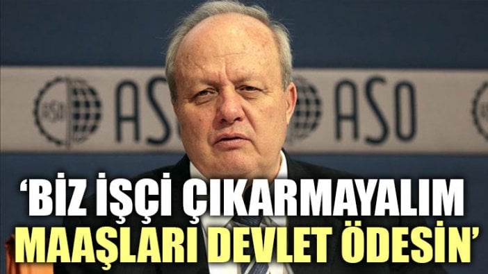 "İşçinin maaşını devlet ödesin"